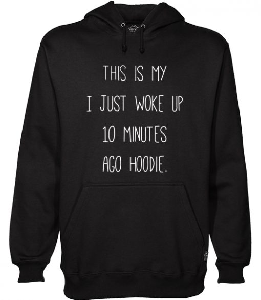 This Is My I just Woke Up 10 Minutes Ago hoodie Hoodie (KM)