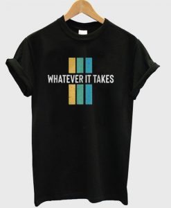 Whatever It Takes T-Shirt KM