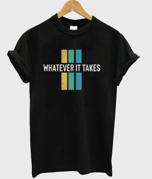 Whatever It Takes T-Shirt KM