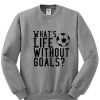 whats life without goals sweatshirt KM