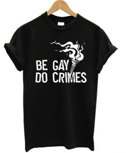 Be Gay Do Crimes T Shirt KM