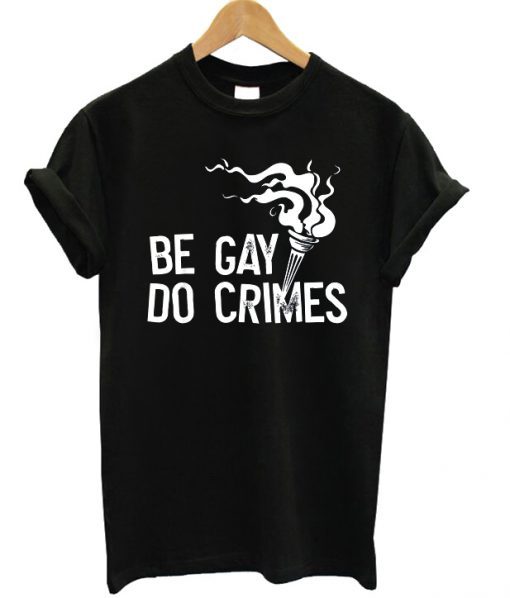 Be Gay Do Crimes T Shirt KM