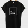 Do Better T Shirt KM