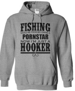 Fishing Saved Me From Becoming a Porn Star Now I’m Just A Hooker Hoodie KM