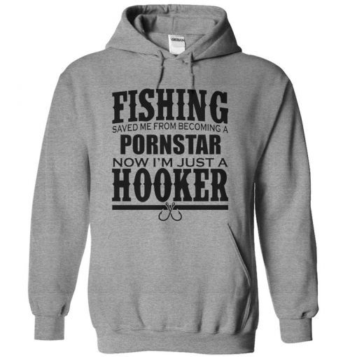 Fishing Saved Me From Becoming a Porn Star Now I’m Just A Hooker Hoodie KM