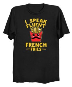 I Speak Fluent French Fries T Shirt KM