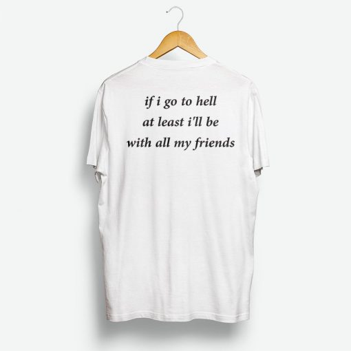 If Go To Hell At Least I'll Be With All My Friend T Shirt Back KM