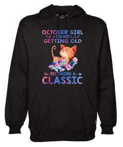 October Girl I’m Not Getting Old Becoming A Classic Hoodie KM