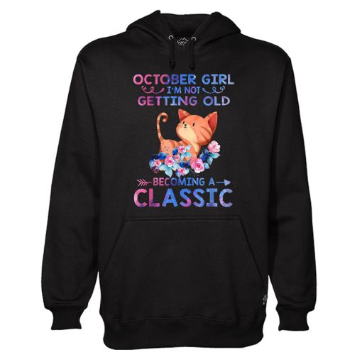 October Girl I’m Not Getting Old Becoming A Classic Hoodie KM