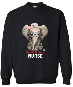 Proud To Be A Nurse Funny Elephant Cute Nurse Sweatshirt KM