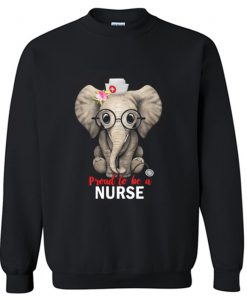 Proud To Be A Nurse Funny Elephant Cute Nurse Sweatshirt KM