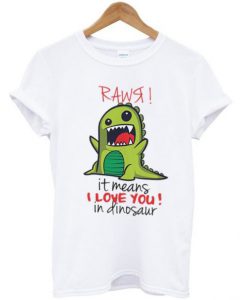 Rawr It Means I Love You In Dinosaur T-Shirt KM