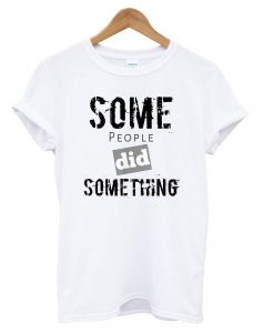 Some People Did Something Ilhan Omar Political White T Shirt KM