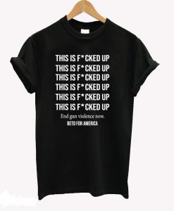 Beto O’Rourke This is Fucked Up President T-Shirt KM