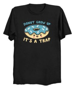 Donut Grow Up It's A Trap T Shirt KM