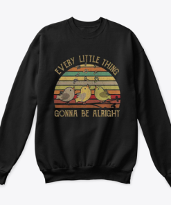 Every Little Thing Gonna Be Alright sweatshirt KM