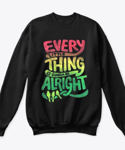 Every Little Thing is Gonna Be Alright Bob Marley sweatshirt KM