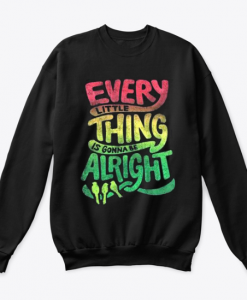 Every Little Thing is Gonna Be Alright Bob Marley sweatshirt KM