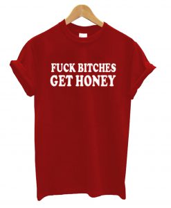 Fuck Bitches Get Honey Red T Shirt KM