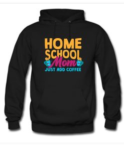 Home School Mom Just Add Coffee Hoodie KM