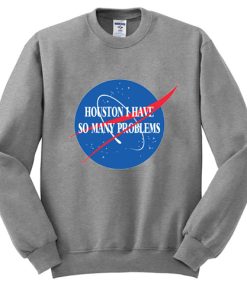 Houston I Have So Many Problems Sweatshirt KM