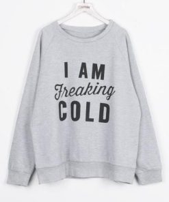 I Am Freaking Cold Letter Printing Sweatshirt KM