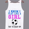 I Know I Play Like a Girl Tanktop KM