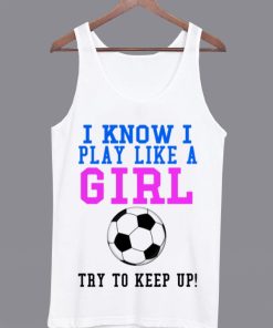 I Know I Play Like a Girl Tanktop KM