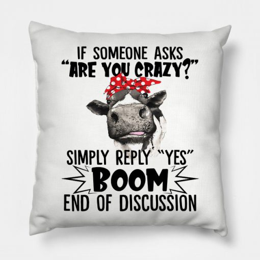 If Someone Asks Are You Crazy Simply Reply Yes Boom End Of Discussion Pillow KM