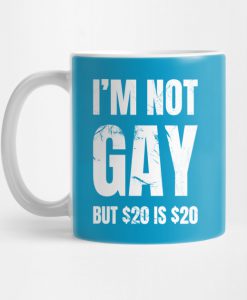 I'm Not Gay But $20 is $20 Mug KM