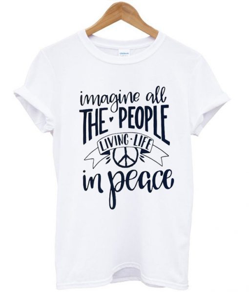 Imagine All The People Living Life In Peace T-Shirt KM