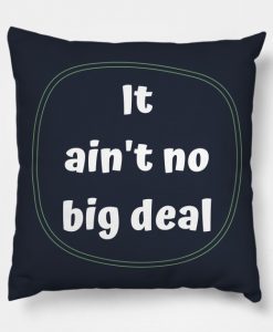 It Ain't No Big Deal Pillow KM