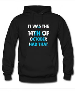 It Was the 14th of October Had That Hoodie KM