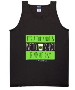 It’s A Top Knot And Keto Shot Kind Of Day It Works Tank Top KM