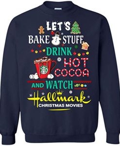 Let’s bake stuff drink hot cocoa watch Hallmark Christmas movies Sweatshirt KM