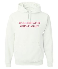 Make Empathy Great Again Hoodie KM