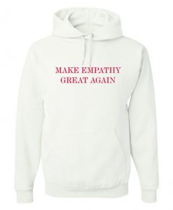 Make Empathy Great Again Hoodie KM