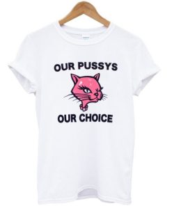 Our Pussys Our Choice T-Shirt KM