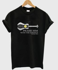 Praise Him With The Strings T-Shirt KM