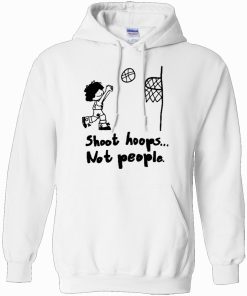 Shoot Hoops Not People Hoodie KM