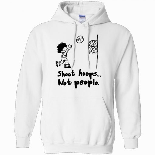 Shoot Hoops Not People Hoodie KM