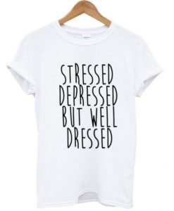 Stressed Depressed But Well Dressed T-Shirt KM