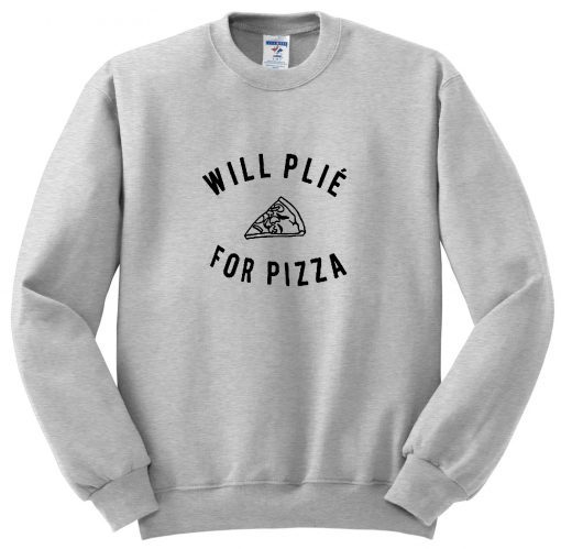 Will Plie For Pizza Sweatshirt KM