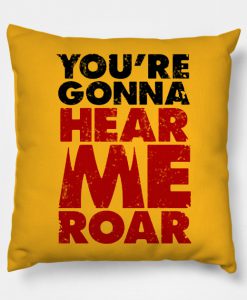 YOU'RE GONNA HEAR ME ROAR 1 PILLOW KM