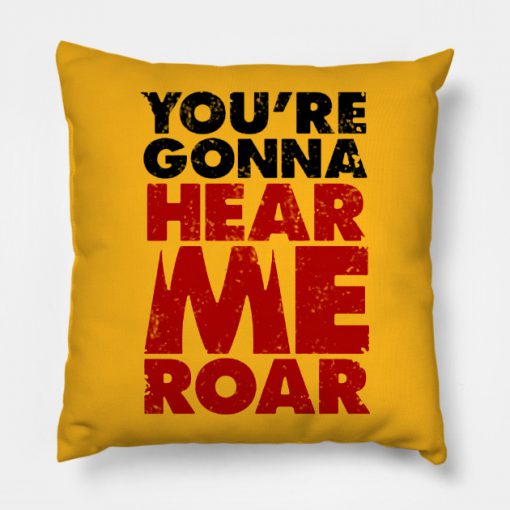 YOU'RE GONNA HEAR ME ROAR 1 PILLOW KM