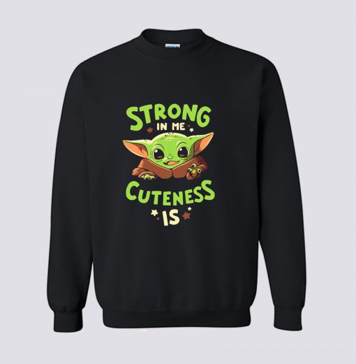 Baby Yoda Strong In Me Cuteness Is Sweatshirt KM