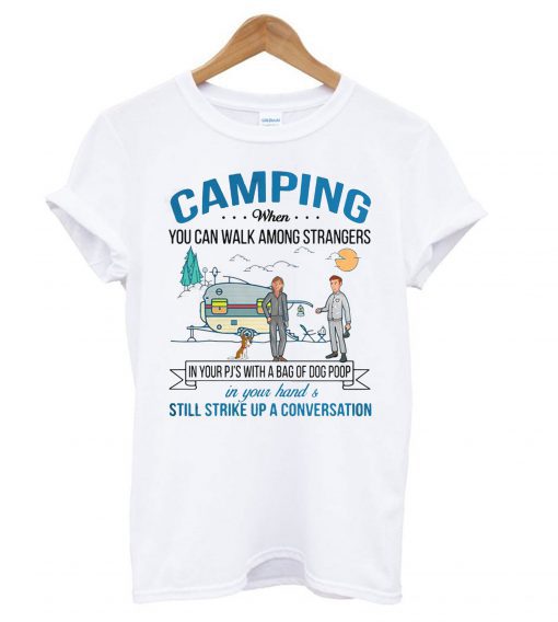 Camping when you can walk among strangers in your pj’s with a bag of dog poop T Shirt KM