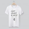 Don’t Drake And Drive Quote T Shirt KM