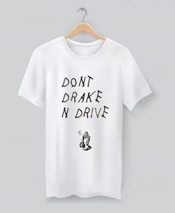 Don’t Drake And Drive Quote T Shirt KM