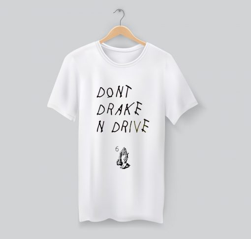 Don’t Drake And Drive Quote T Shirt KM